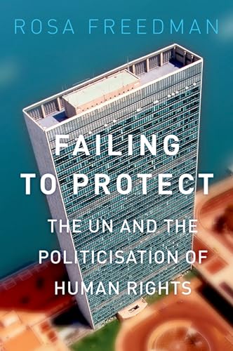 9780190222543: Failing to Protect: The UN and the Politicisation of Human Rights