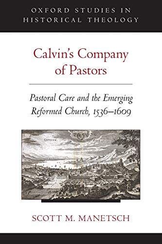 Stock image for Calvin's Company of Pastors: Pastoral Care and the Emerging Reformed Church, 1536-1609 (Oxford Studies in Historical Theology) for sale by BooksRun