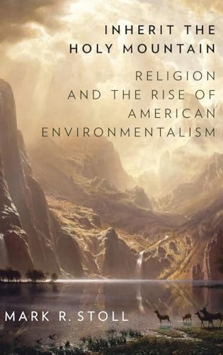 Stock image for Inherit the Holy Mountain: Religion and the Rise of American Environmentalism for sale by Dream Books Co.