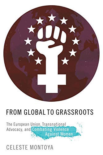 Imagen de archivo de From Global to Grassroots: The European Union, Transnational Advocacy, and Combating Violence against Women (Oxford Studies in Gender and International Relations) a la venta por HPB-Ruby