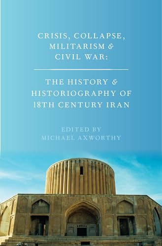 Beispielbild fr Crisis, Collapse, Militarism and Civil War: The History and Historiography of 18th Century Iran zum Verkauf von Ergodebooks