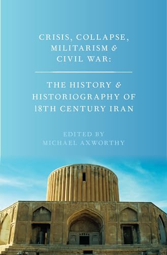 Stock image for Crisis, Collapse, Militarism and Civil War: The History and Historiography of 18th Century Iran for sale by Ergodebooks
