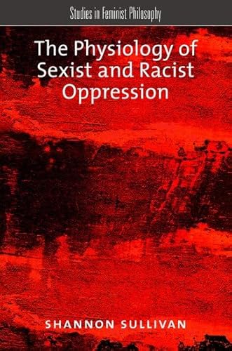 9780190250607: The Physiology of Sexist and Racist Oppression (Studies in Feminist Philosophy)