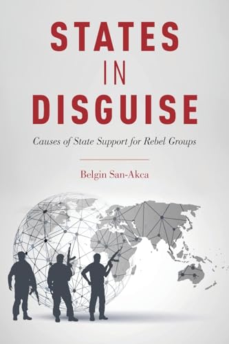 

States in Disguise: Causes of State Support for Rebel Groups
