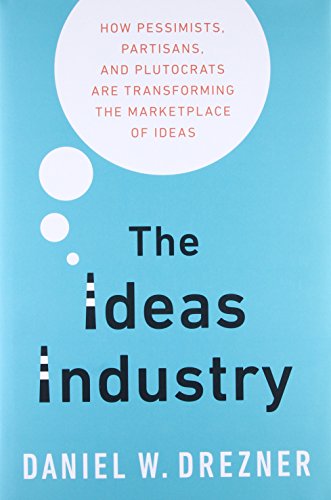 Imagen de archivo de The Ideas Industry: How Pessimists, Partisans, and Plutocrats are Transforming the Marketplace of Ideas. a la venta por SecondSale