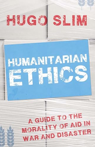 Beispielbild fr Humanitarian Ethics: A Guide to the Morality of Aid in War and Disaster zum Verkauf von Books Puddle