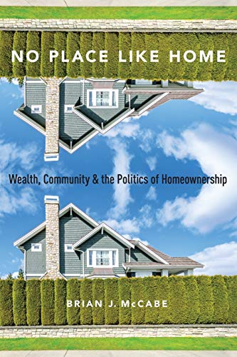

No Place Like Home : Wealth, Community, and the Politics of Homeownership