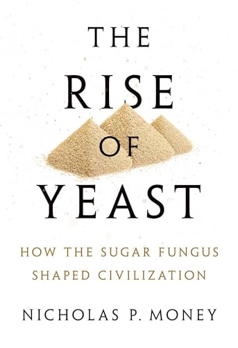 Stock image for The Rise of Yeast: How the Sugar Fungus Shaped Civilization for sale by ThriftBooks-Dallas