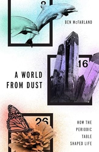 Stock image for A World From Dust: How the Periodic Table Shaped Life for sale by SecondSale