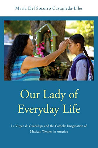 Beispielbild fr Our Lady of Everyday Life: La Virgen de Guadalupe and the Catholic Imagination of Mexican Women in America zum Verkauf von Blackwell's