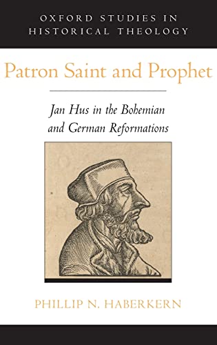 9780190280734: Patron Saint and Prophet: Jan Hus in the Bohemian and German Reformations (Oxford Studies in Historical Theology)