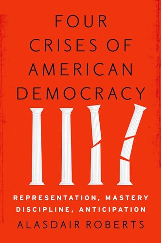 Beispielbild fr Four Crises of American Democracy: Representation, Mastery, Discipline, Anticipation zum Verkauf von Wonder Book