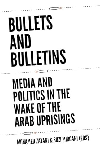 Beispielbild fr Bullets and Bulletins: Media and Politics in the Wake of the Arab Uprisings zum Verkauf von HPB-Ruby