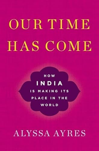 Stock image for Our Time Has Come : How India Is Making Its Place in the World for sale by Better World Books
