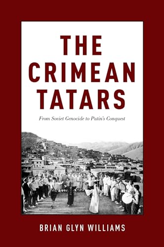 The Crimean Tatars: From Soviet Genocide to Putin's Conquest - Williams, Brian Glyn