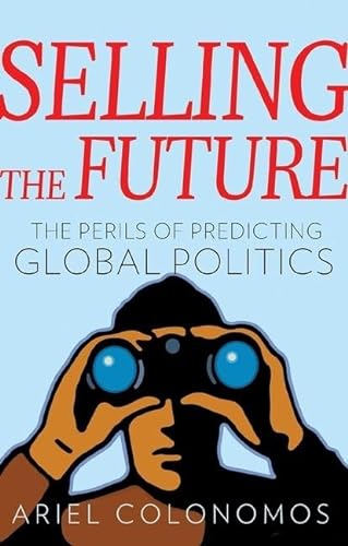 Beispielbild fr Selling the Future: The Perils of Predicting Global Politics (Series in Comparative Politics and International Studies) zum Verkauf von Housing Works Online Bookstore