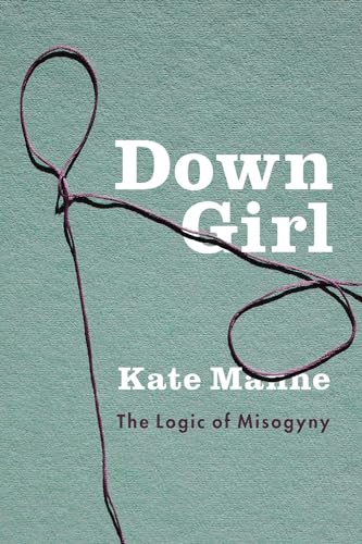 Stock image for Down Girl: The Logic of Misogyny for sale by Friends of  Pima County Public Library