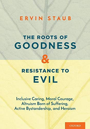 Stock image for The Roots of Goodness and Resistance to Evil: Inclusive Caring, Moral Courage, Altruism Born of Suffering, Active Bystandership, and Heroism for sale by HPB-Red