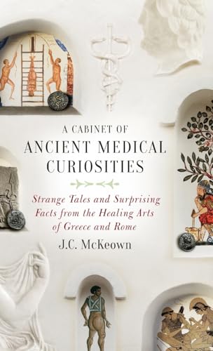 

A Cabinet of Ancient Medical Curiosities: Strange Tales and Surprising Facts from the Healing Arts of Greece and Rome