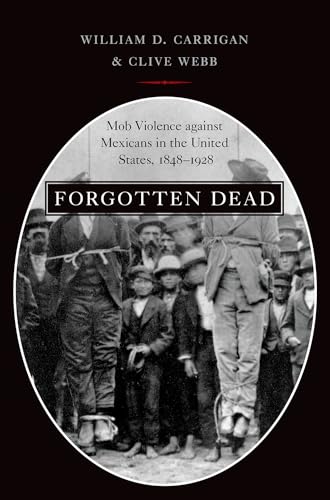 Beispielbild fr Forgotten Dead: Mob Violence against Mexicans in the United States, 1848-1928 zum Verkauf von BooksRun