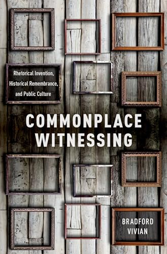 9780190611088: Commonplace Witnessing: Rhetorical Invention, Historical Remembrance, and Public Culture
