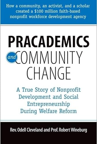 Stock image for Pracademics and Community Change: A True Story of Nonprofit Development and Social Entrepreneurship During Welfare Reform for sale by Books Unplugged