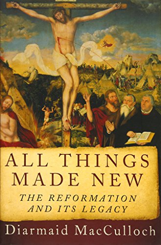 Stock image for All Things Made New: The Reformation and Its Legacy for sale by Reliant Bookstore