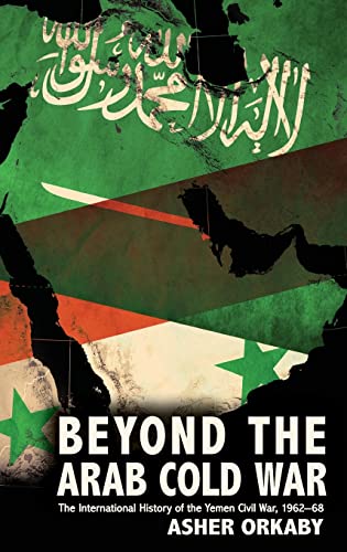 9780190618445: Beyond the Arab Cold War: The International History of the Yemen Civil War, 1962-68 (Oxford Studies in International History)