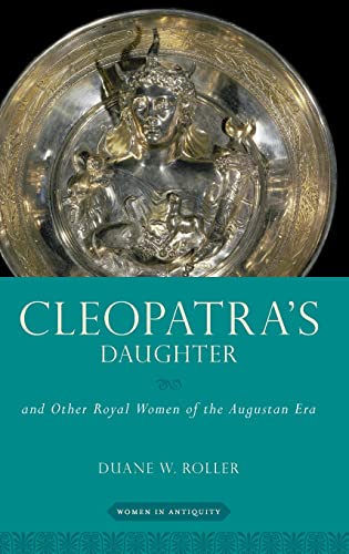 Cleopatra's Daughter : And Other Royal Women of the Augustan Era - Duane W Roller