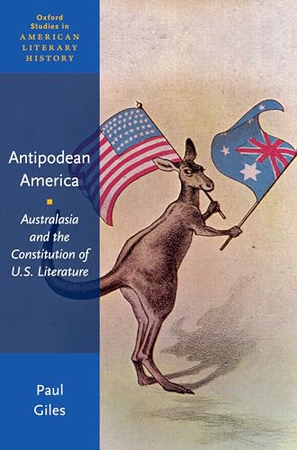 9780190623999: Antipodean America: Australasia and the Constitution of U. S. Literature (Oxford Studies in American Literary History)