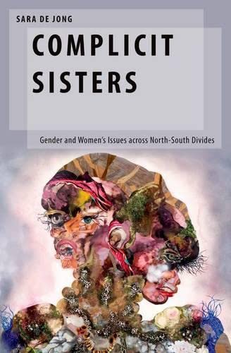 Stock image for Complicit Sisters: Gender and Women's Issues across North-South Divides (Oxford Studies in Gender and International Relations) [Hardcover] de Jong, Sara for sale by Mycroft's Books