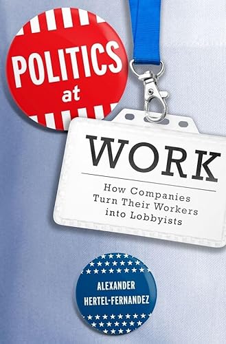 Beispielbild fr Politics at Work : How Companies Turn Their Workers into Lobbyists zum Verkauf von Better World Books
