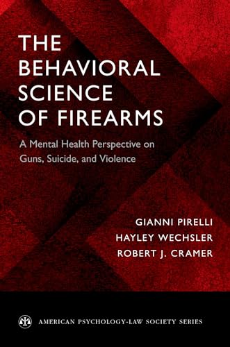 

The Behavioral Science of Firearms: A Mental Health Perspective on Guns, Suicide, and Violence (American Psychology-Law Society Series)