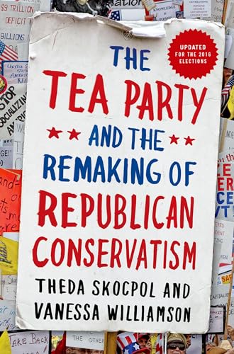 9780190633660: The Tea Party and the Remaking of Republican Conservatism