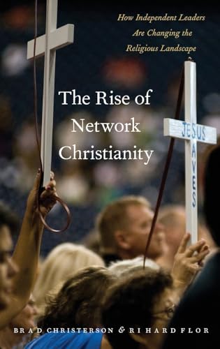 Stock image for The Rise of Network Christianity: How Independent Leaders Are Changing the Religious Landscape (Global Pentecost Charismat Christianity) for sale by GF Books, Inc.