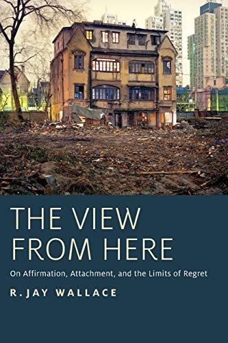 9780190660758: The View from Here: On Affirmation, Attachment, and the Limits of Regret