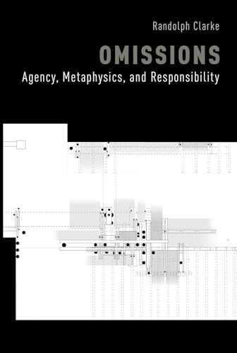 Omissions: Agency, Metaphysics, and Responsibility - Clarke, Randolph