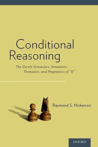 Beispielbild fr Conditional Reasoning: The Unruly Syntactics, Semantics, Thematics, and Pragmatics of "If" zum Verkauf von GF Books, Inc.