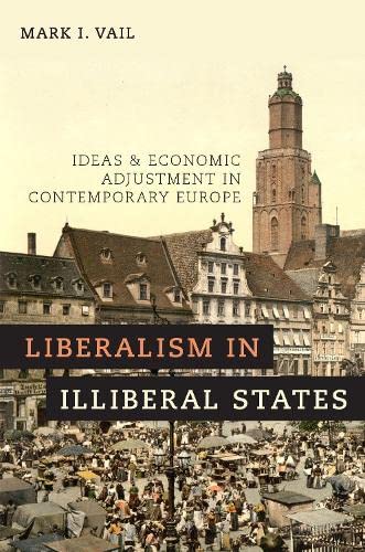 9780190683986: Liberalism in Illiberal States: Ideas and Economic Adjustment in Contemporary Europe