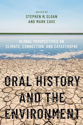 9780190684976: Oral History and the Environment: Global Perspectives on Climate, Connection, and Catastrophe (OXFORD ORAL HISTORY SERIES)