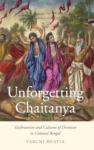 Stock image for Unforgetting Chaitanya: Vaishnavism and Cultures of Devotion in Colonial Bengal for sale by Housing Works Online Bookstore