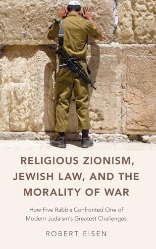 Beispielbild fr Religious Zionism, Jewish Law, and the Morality of War: How Five Rabbis Confronted One of Modern Judaism's Greatest Challenges zum Verkauf von Blackwell's