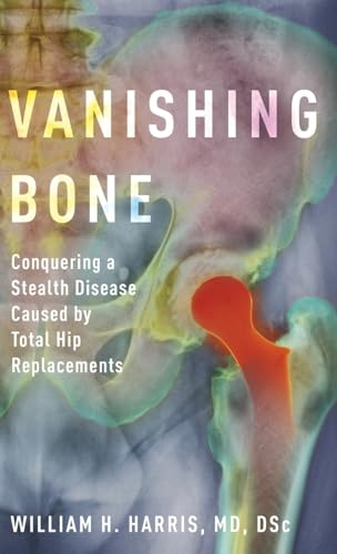 Imagen de archivo de Vanishing Bone: Conquering a Stealth Disease Caused by Total Hip Replacements a la venta por More Than Words