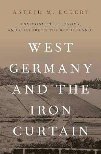 9780190690052: West Germany and the Iron Curtain: Environment, Economy, and Culture in the Borderlands