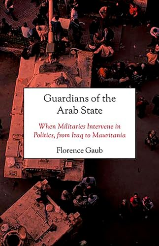 Beispielbild fr Guardians of the Arab State : When Militaries Intervene in Politics, from Iraq to Mauritania zum Verkauf von Better World Books