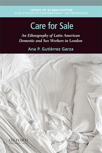Stock image for Care for Sale: An Ethnography of Latin American Domestic and Sex Workers in London (Issues of Globalization:Case Studies in Contemporary Anthropology) for sale by SecondSale