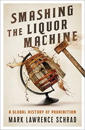 Beispielbild fr Smashing the Liquor Machine: A Global History of Prohibition zum Verkauf von Monster Bookshop