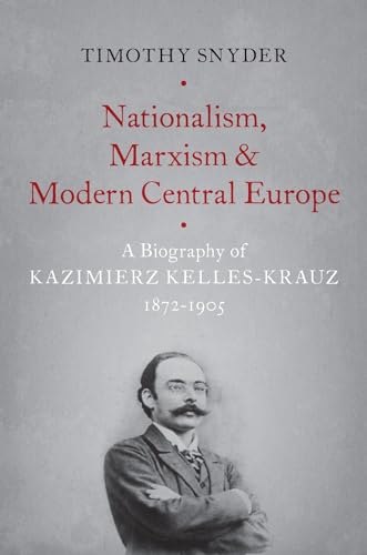 9780190846084: Nationalism, Marxism, and Modern Central Europe: A Biography of Kazimierz Kelles-Krauz, 1872-1905