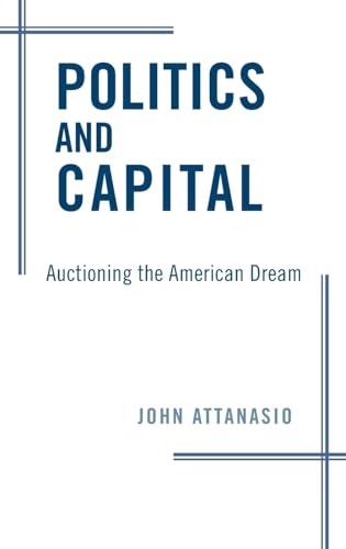 Stock image for Politics and Capital : Auctioning the American Dream for sale by Better World Books