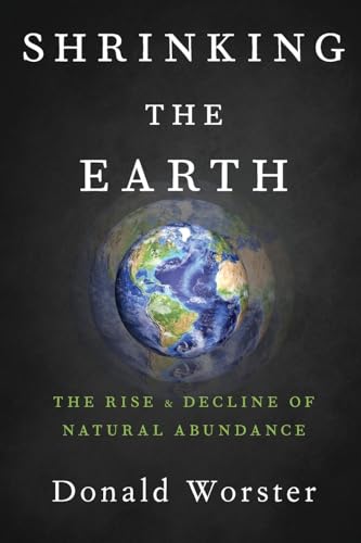 Imagen de archivo de Shrinking the Earth : The Rise and Decline of Natural Abundance a la venta por Better World Books